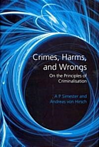Crimes, Harms, and Wrongs : On the Principles of Criminalisation (Hardcover)