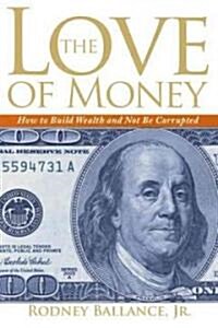 The Love of Money: How to Build Wealth Without Being Corrupted (Paperback)