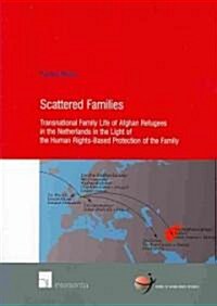 Scattered Families: Transnational Family Life of Afghan Refugees in the Netherlands in the Light of the Human Rights-Based Protection of t (Paperback)