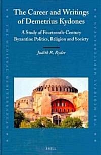 The Career and Writings of Demetrius Kydones: A Study of Fourteenth-Century Byzantine Politics, Religion and Society (Hardcover)