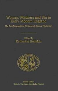 Women, Madness and Sin in Early Modern England : The Autobiographical Writings of Dionys Fitzherbert (Hardcover)