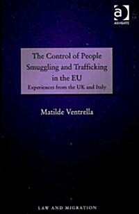 The Control of People Smuggling and Trafficking in the EU : Experiences from the UK and Italy (Hardcover)