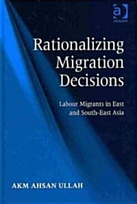 Rationalizing Migration Decisions : Labour Migrants in East and South-East Asia (Hardcover)