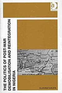 The Politics of Post-War Demobilisation and Reintegration in Nigeria (Hardcover)