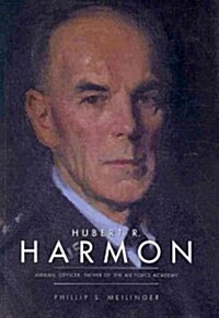 Hubert R. Harmon : Airman, Officer, Father of the Air Force Academy (Hardcover)