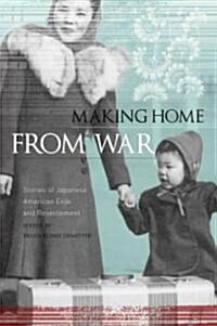 Making Home from War: Stories of Japanese American Exile and Resettlement (Paperback)