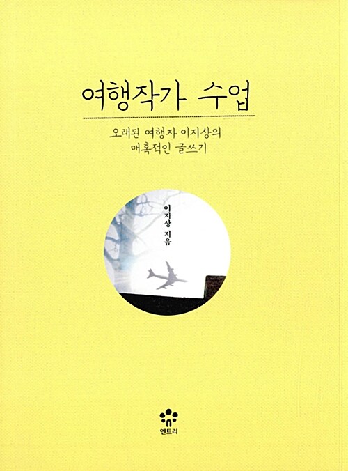 여행작가 수업 : 오래된 여행자 이지상의 매혹적인 글쓰기