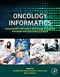 Oncology Informatics: Using Health Information Technology to Improve Processes and Outcomes in Cancer (Hardcover)