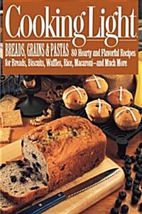 Cooking Light Breads, Grains and Pastas: 80 Hearty and Flavorful Recipes for Breads, Biscuits, Waffles, Rice, Macaroni - And Mutch More (Paperback)