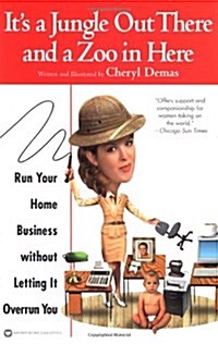Its a Jungle Out There and a Zoo in Here: Run Your Home Business Without Letting It Overrun You (Paperback)