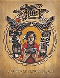 Snag Anthology: A Decade of Indigenous Media, 2003-2013 (Paperback)