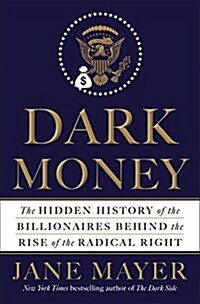 Dark Money: The Hidden History of the Billionaires Behind the Rise of the Radical Right (Paperback)