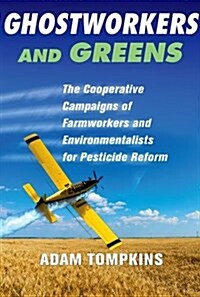 Ghostworkers and Greens: The Cooperative Campaigns of Farmworkers and Environmentalists for Pesticide Reform (Hardcover)