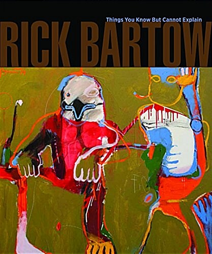 Rick Bartow: Things You Know But Cannot Explain (Paperback)