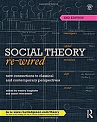 Social Theory Re-Wired : New Connections to Classical and Contemporary Perspectives (Hardcover, 2 Rev ed)