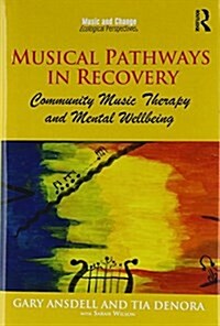 Musical Pathways in Recovery : Community Music Therapy and Mental Wellbeing (Hardcover, New ed)