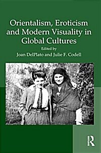 Orientalism, Eroticism and Modern Visuality in Global Cultures (Hardcover)