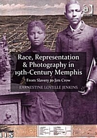 Race, Representation & Photography in 19th-Century Memphis : From Slavery to Jim Crow (Hardcover)