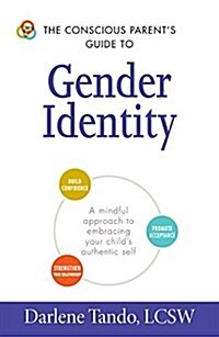 The Conscious Parents Guide to Gender Identity: A Mindful Approach to Embracing Your Childs Authentic Self (Paperback)