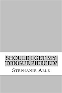 Should I Get My Tongue Pierced? (Paperback)