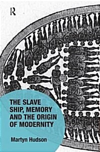 The Slave Ship, Memory and the Origin of Modernity (Hardcover)