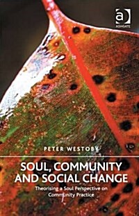 Soul, Community and Social Change : Theorising a Soul Perspective on Community Practice (Hardcover, New ed)