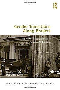 Gender Transitions Along Borders : The Northern Borderlands of Mexico and Morocco (Hardcover, New ed)