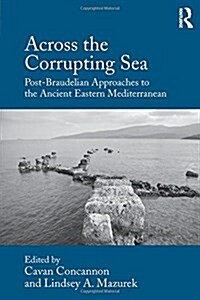 Across the Corrupting Sea : Post-Braudelian Approaches to the Ancient Eastern Mediterranean (Hardcover, New ed)