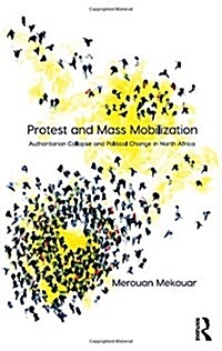 Protest and Mass Mobilization : Authoritarian Collapse and Political Change in North Africa (Hardcover, New ed)