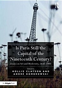 Is Paris Still the Capital of the Nineteenth Century? : Essays on Art and Modernity, 1850-1900 (Hardcover)