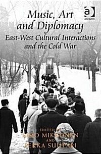 Music, Art and Diplomacy: East-West Cultural Interactions and the Cold War (Hardcover)