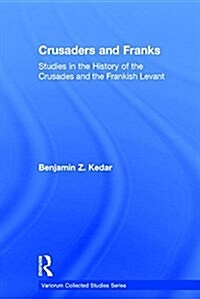 Crusaders and Franks : Studies in the History of the Crusades and the Frankish Levant (Hardcover, New ed)