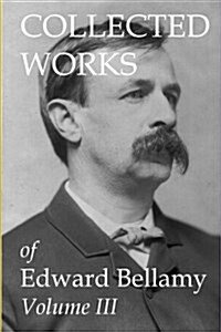 Collected Works of Edward Bellamy (Paperback)