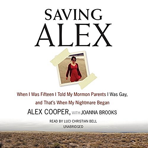 Saving Alex Lib/E: When I Was Fifteen I Told My Mormon Parents I Was Gay, and Thats When My Nightmare Began (Audio CD)