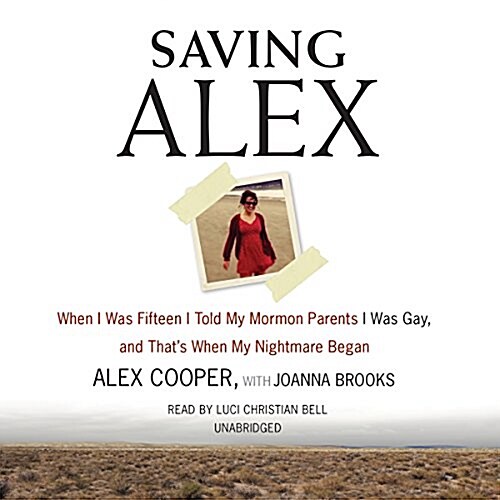 Saving Alex: When I Was Fifteen I Told My Mormon Parents I Was Gay, and Thats When My Nightmare Began (Audio CD)