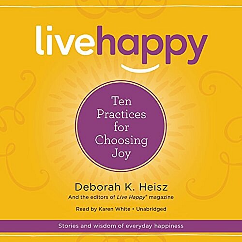 Live Happy Lib/E: Ten Practices for Choosing Joy (Audio CD)