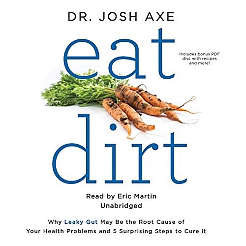 Eat Dirt: Why Leaky Gut May Be the Root Cause of Your Health Problems and 5 Surprising Steps to Cure It (Audio CD)