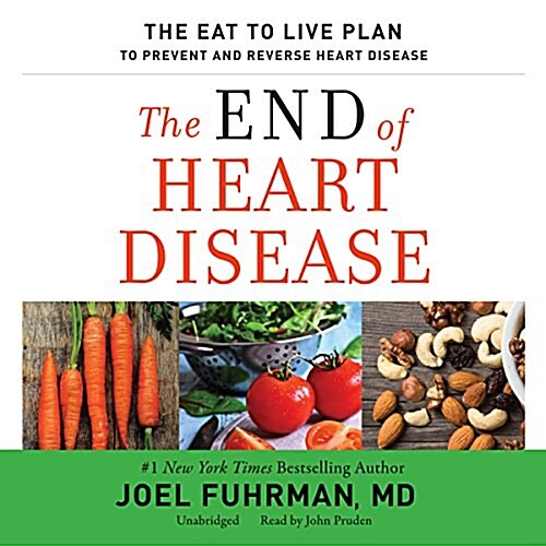 The End of Heart Disease Lib/E: The Eat to Live Plan to Prevent and Reverse Heart Disease (Audio CD)