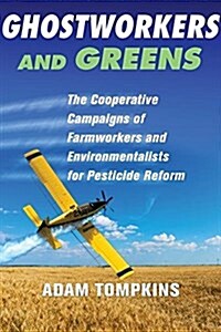 Ghostworkers and Greens: The Cooperative Campaigns of Farmworkers and Environmentalists for Pesticide Reform (Paperback)