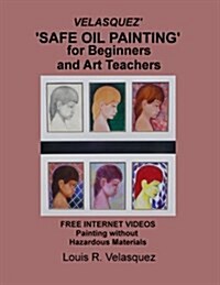 Velasquez Safe Oil Painting for Beginners and Art Teachers: Free Internet Videos Painting Without Hazardous Materials (Paperback)