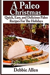 A Paleo Christmas: Quick, Easy, and Delicious Paleo Recipes for the Holidays (Paperback)
