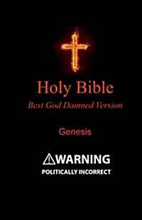 Holy Bible - Best God Damned Version - Genesis: For Atheists, Agnostics, and Fans of Religious Stupidity (Paperback)