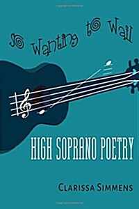 So Wanting To Wail: High Soprano Poetry (Paperback)