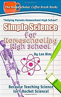 Simple Science for Homeschooling High School: Because Teaching Science Isnt Rocket Science! (Paperback)