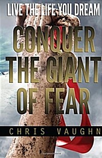 Conquer The Giant of Fear: Live The Life You Dream (Paperback)