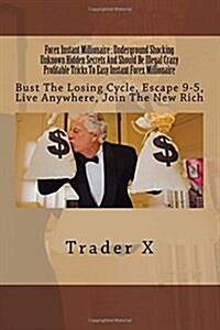 Forex Instant Millionaire: Underground Shocking Unknown Hidden Secrets and Should Be Illegal Crazy Profitable Tricks to Easy Instant Forex Millio (Paperback)