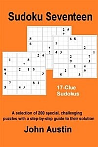 Sudoku Seventeen: A selection of 200 special, challenging puzzles with a step-by-step guide to their solution (Paperback)