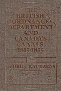 The British Ordnance Department and Canadas Canals 1815-1855 (Paperback)