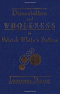 Dissociation and Wholeness in Patrick Whites Fiction (Paperback)