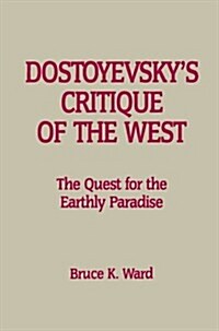 Dostoyevskys Critique of the West: The Quest for the Earthly Paradise (Paperback)